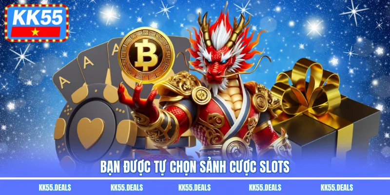 Bạn được tự chọn sảnh cược slots