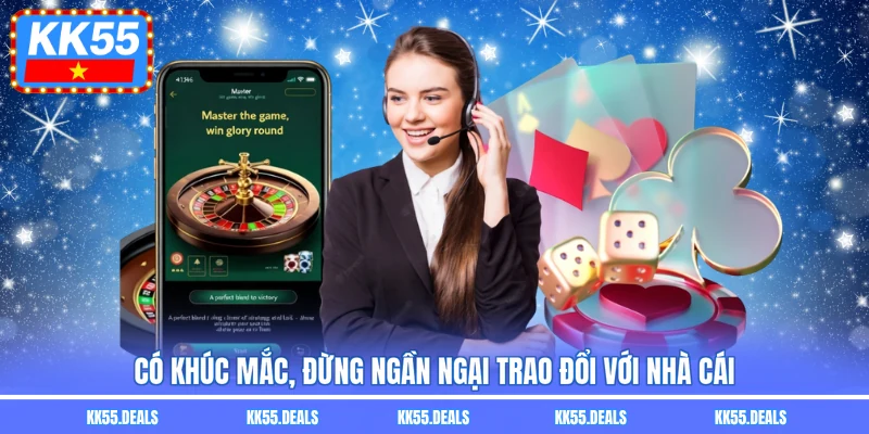 Có khúc mắc, đừng ngần ngại trao đổi với nhà cái