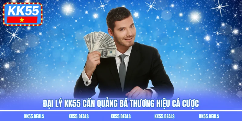 Đại lý KK55 cần quảng bá thương hiệu cá cược