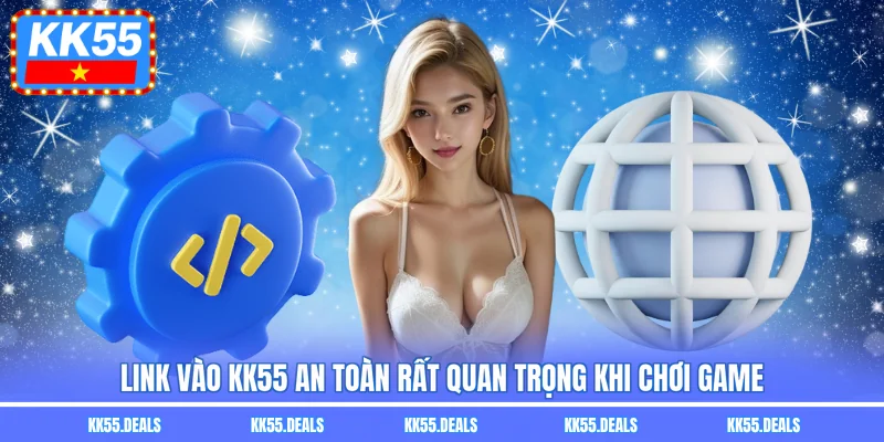 Link vào KK55 an toàn rất quan trọng khi chơi game
