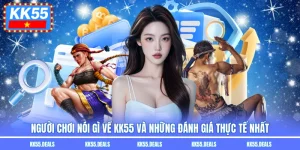 Người Chơi Nói Gì Về Kk55 Và Những Đánh Giá Thực Tế Nhất