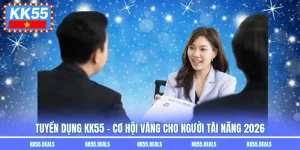 Tuyển Dụng KK55 – Cơ Hội Vàng Cho Người Tài Năng 2026